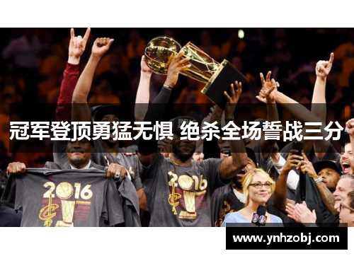 冠军登顶勇猛无惧 绝杀全场誓战三分