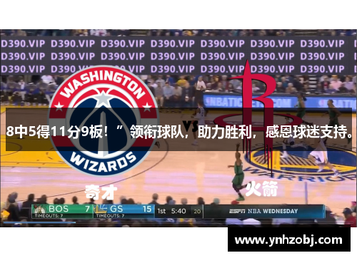 8中5得11分9板！”领衔球队，助力胜利，感恩球迷支持。